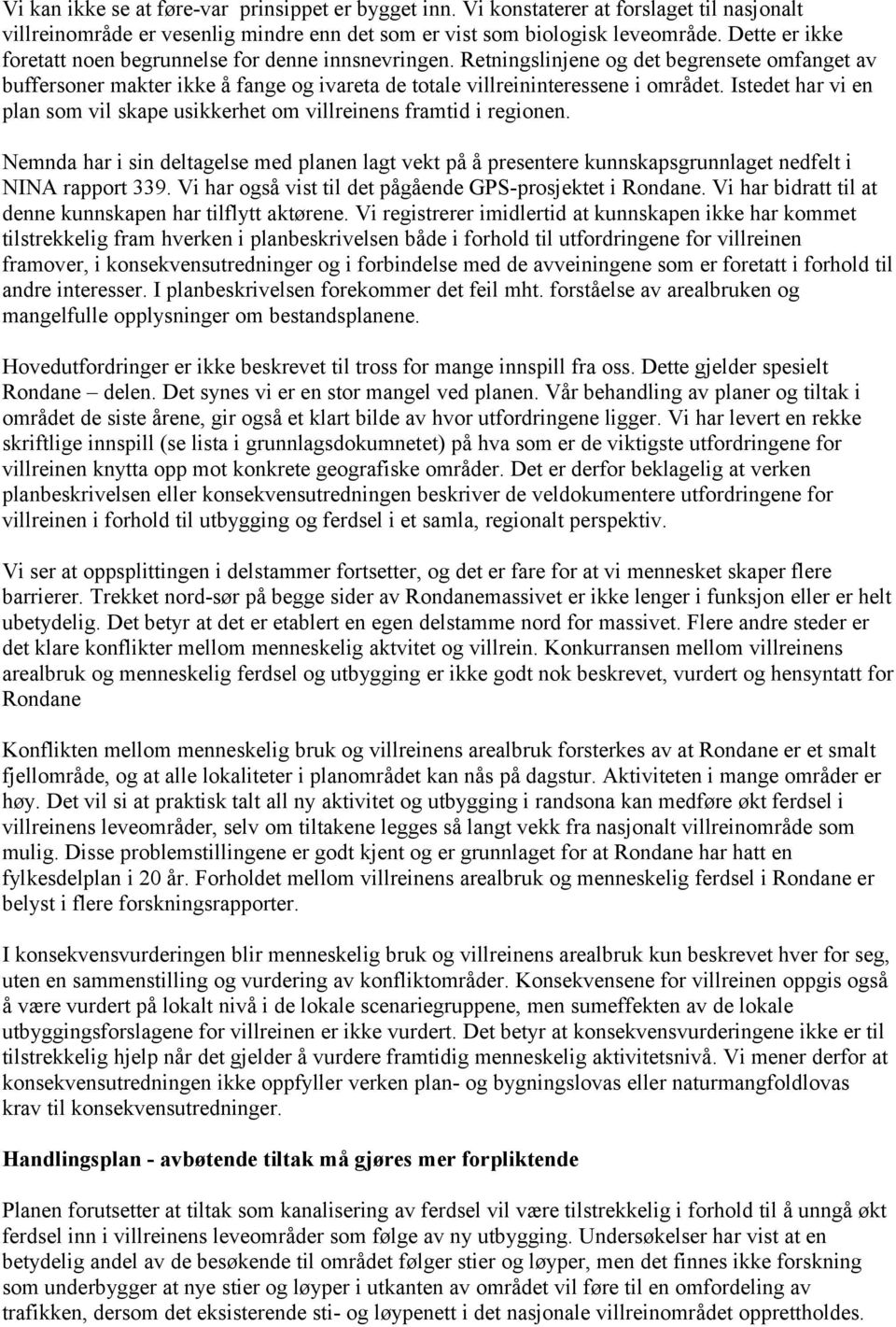 Istedet har vi en plan som vil skape usikkerhet om villreinens framtid i regionen. Nemnda har i sin deltagelse med planen lagt vekt på å presentere kunnskapsgrunnlaget nedfelt i NINA rapport 339.