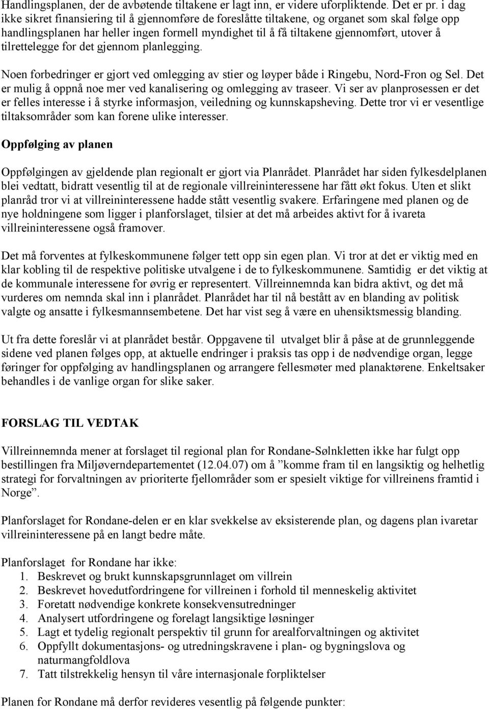 tilrettelegge for det gjennom planlegging. Noen forbedringer er gjort ved omlegging av stier og løyper både i Ringebu, Nord-Fron og Sel.