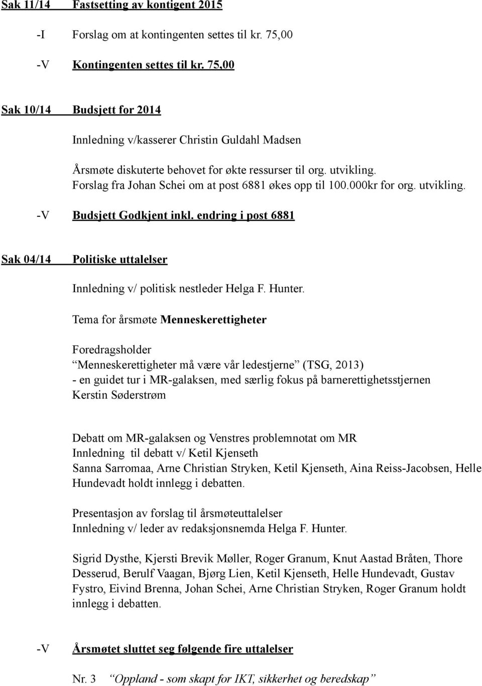 Forslag fra Johan Schei om at post 6881 økes opp til 100.000kr for org. utvikling. -V Budsjett Godkjent inkl. endring i post 6881 Sak 04/14 Politiske uttalelser!