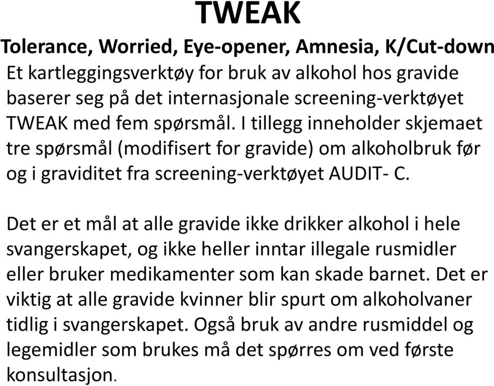 Det er et mål at alle gravide ikke drikker alkohol i hele svangerskapet, og ikke heller inntar illegale rusmidler eller bruker medikamenter som kan skade barnet.