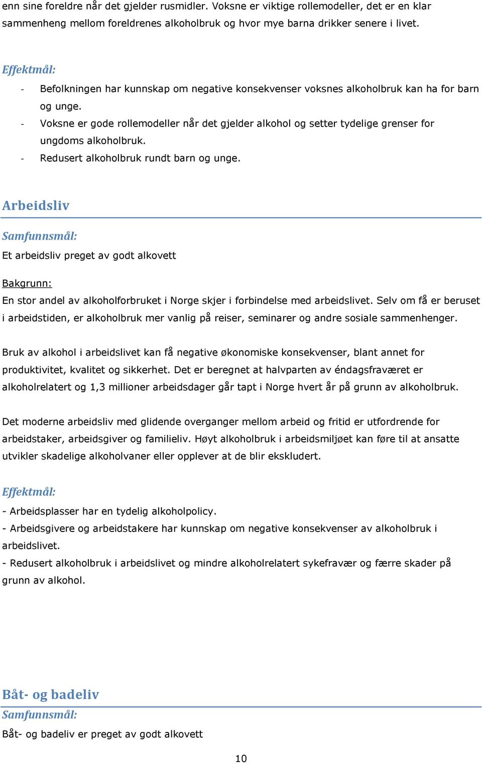 - Voksne er gode rollemodeller når det gjelder alkohol og setter tydelige grenser for ungdoms alkoholbruk. - Redusert alkoholbruk rundt barn og unge.