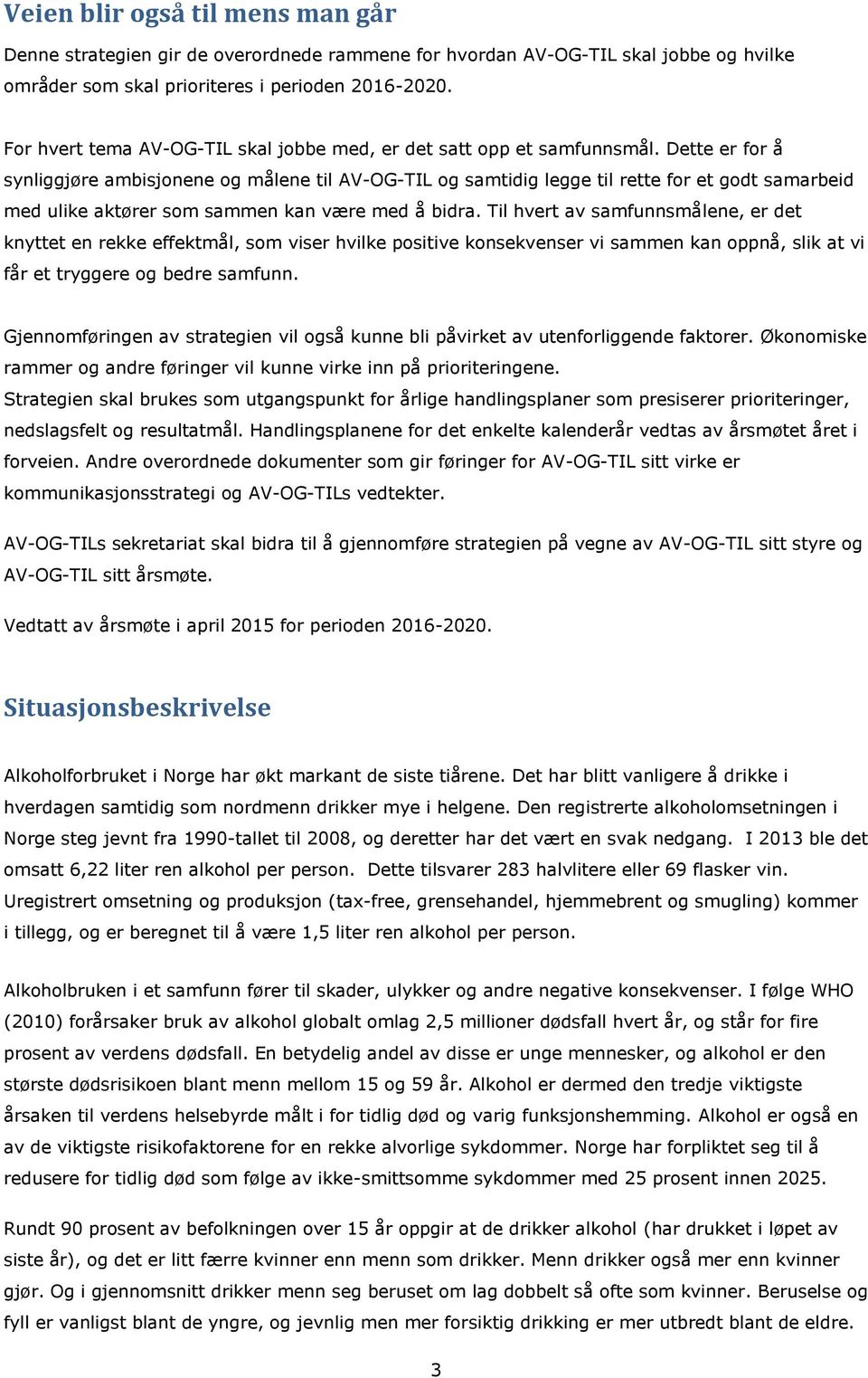 Dette er for å synliggjøre ambisjonene og målene til AV-OG-TIL og samtidig legge til rette for et godt samarbeid med ulike aktører som sammen kan være med å bidra.