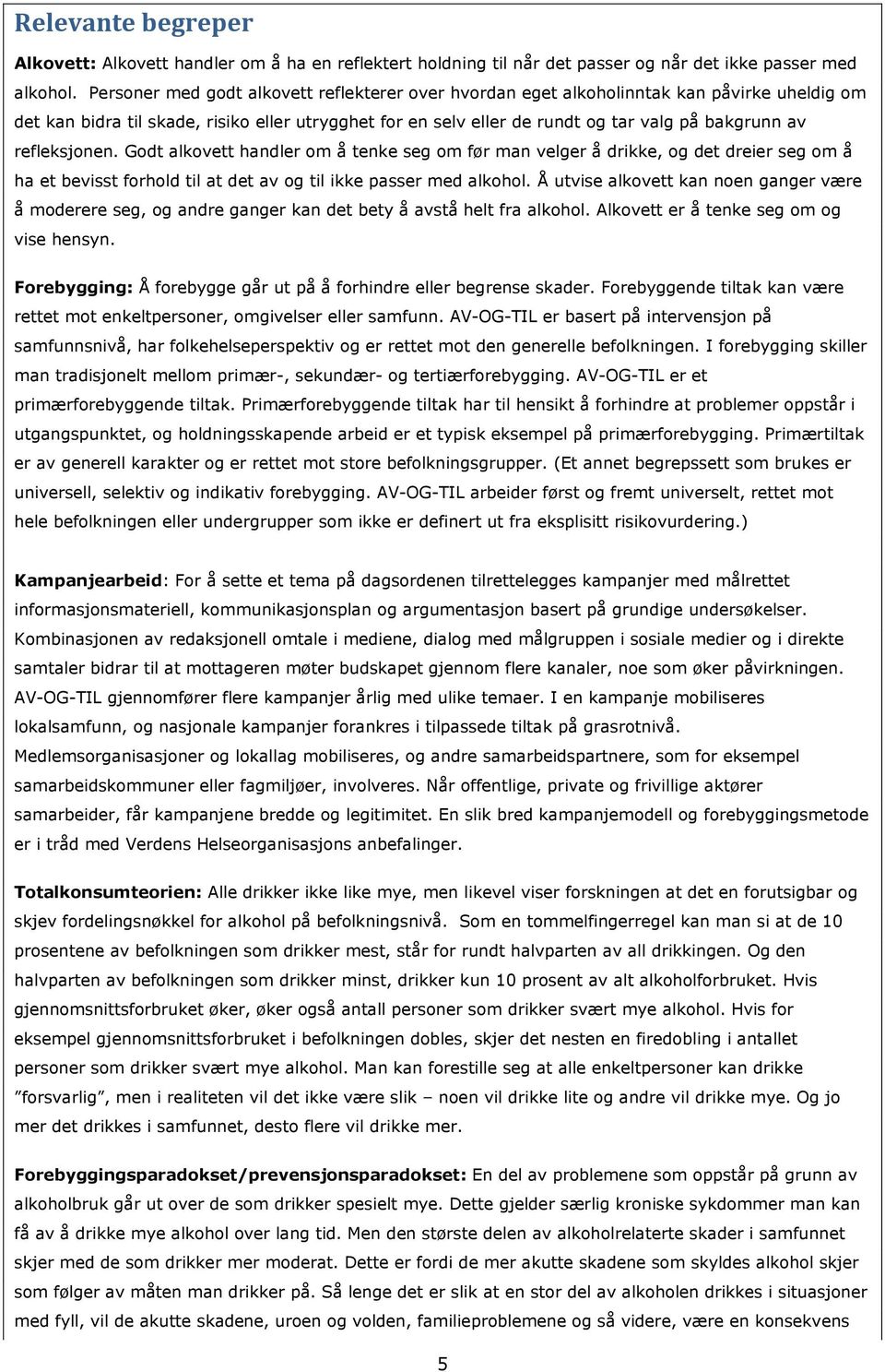 refleksjonen. Godt alkovett handler om å tenke seg om før man velger å drikke, og det dreier seg om å ha et bevisst forhold til at det av og til ikke passer med alkohol.