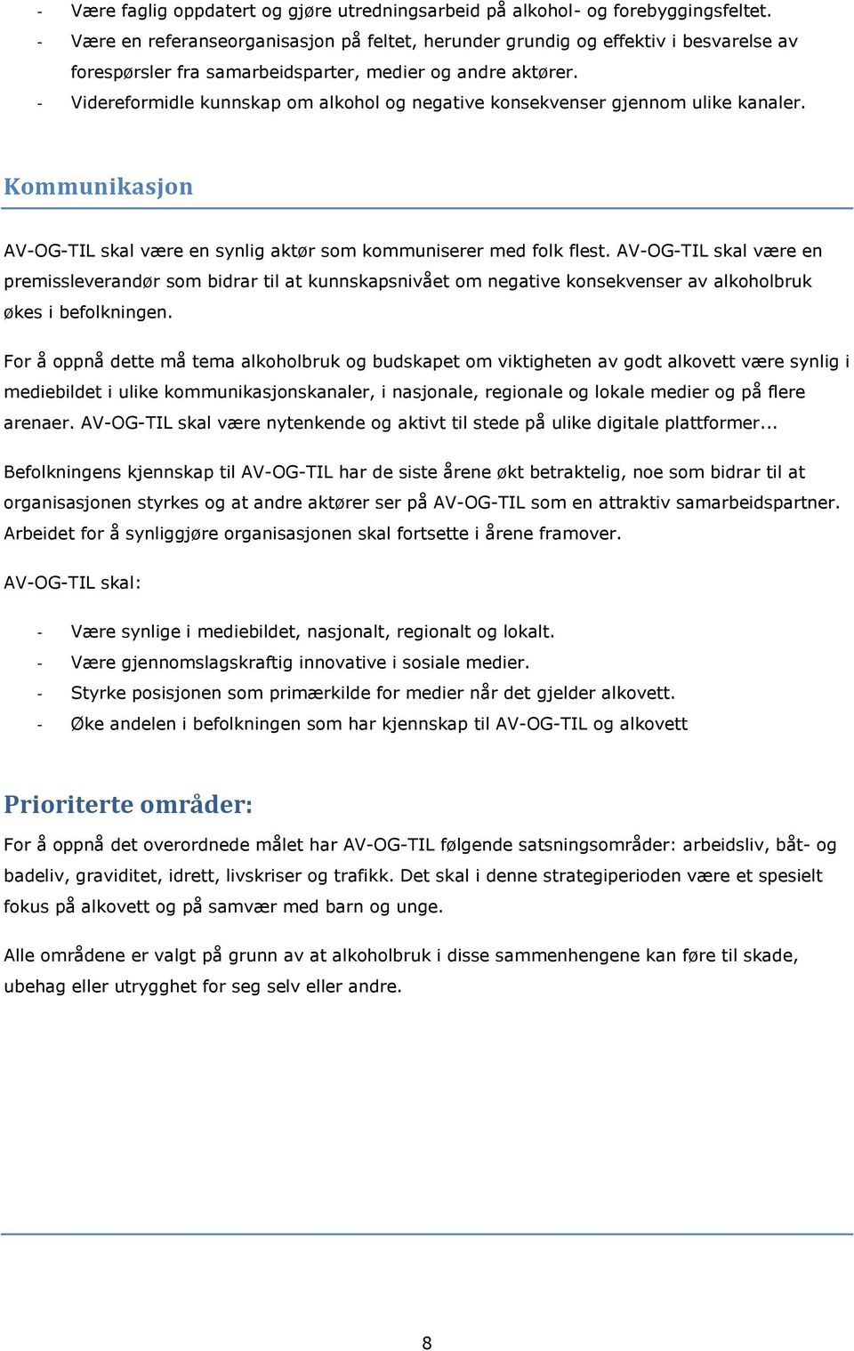 - Videreformidle kunnskap om alkohol og negative konsekvenser gjennom ulike kanaler. Kommunikasjon AV-OG-TIL skal være en synlig aktør som kommuniserer med folk flest.