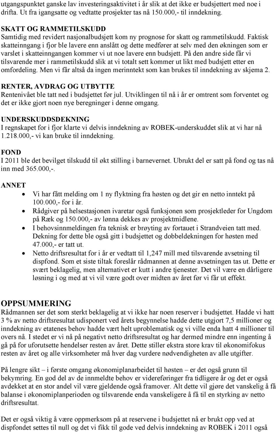 Faktisk skatteinngang i fjor ble lavere enn anslått og dette medfører at selv med den økningen som er varslet i skatteinngangen kommer vi ut noe lavere enn budsjett.