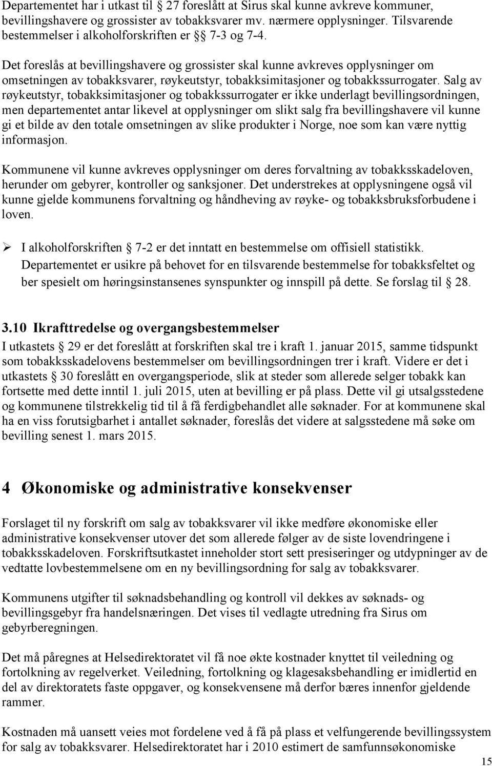 Det foreslås at bevillingshavere og grossister skal kunne avkreves opplysninger om omsetningen av tobakksvarer, røykeutstyr, tobakksimitasjoner og tobakkssurrogater.