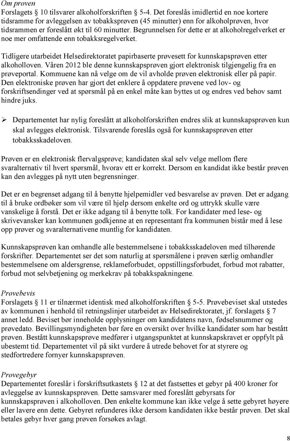 Begrunnelsen for dette er at alkoholregelverket er noe mer omfattende enn tobakksregelverket. Tidligere utarbeidet Helsedirektoratet papirbaserte prøvesett for kunnskapsprøven etter alkoholloven.