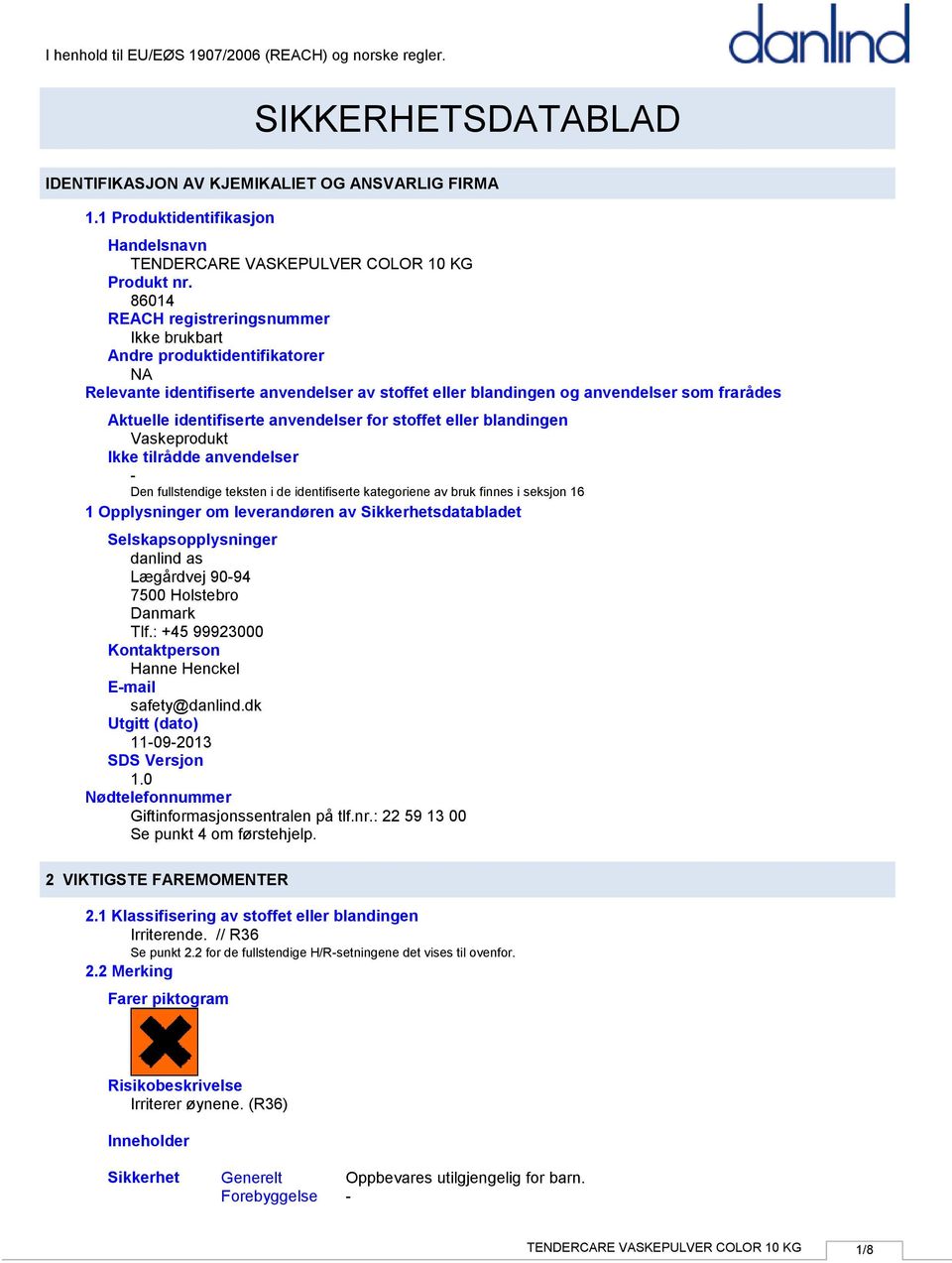 anvendelser for stoffet eller blandingen Vaskeprodukt Ikke tilrådde anvendelser Den fullstendige teksten i de identifiserte kategoriene av bruk finnes i seksjon 16 1 Opplysninger om leverandøren av