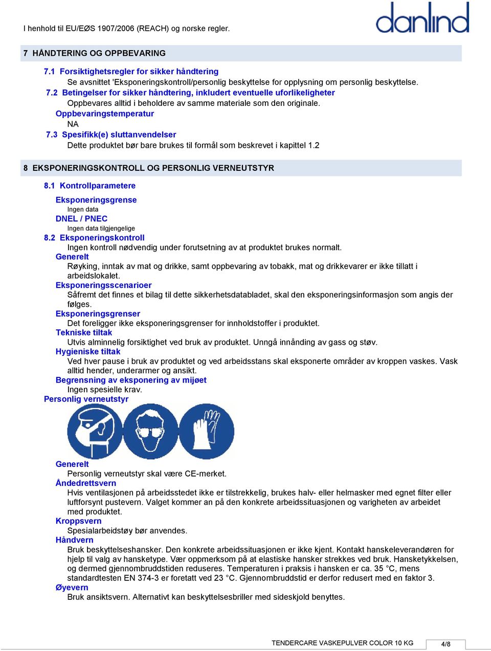 1 Kontrollparametere Eksponeringsgrense DNEL / PNEC tilgjengelige 8.2 Eksponeringskontroll Ingen kontroll nødvendig under forutsetning av at produktet brukes normalt.