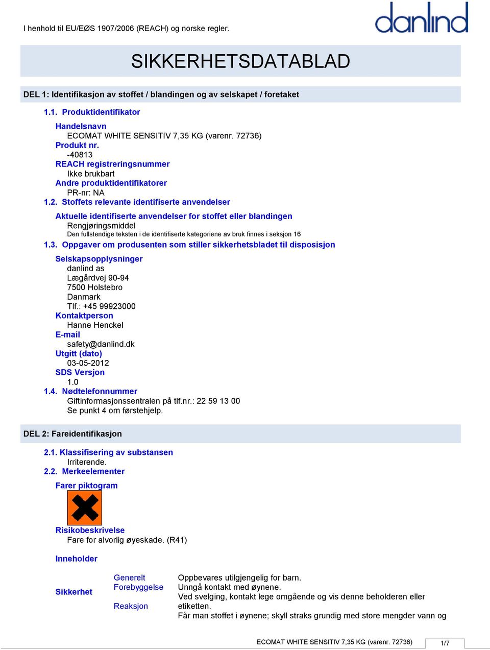 Stoffets relevante identifiserte anvendelser Aktuelle identifiserte anvendelser for stoffet eller blandingen Rengjøringsmiddel Den fullstendige teksten i de identifiserte kategoriene av bruk finnes i