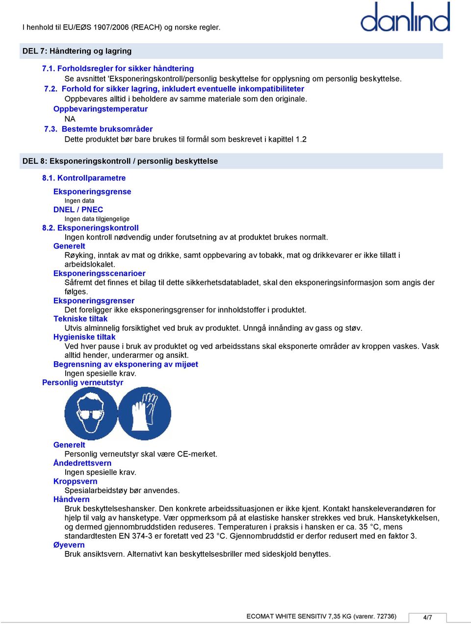 Bestemte bruksområder Dette produktet bør bare brukes til formål som beskrevet i kapittel 1.2 DEL 8: Eksponeringskontroll / personlig beskyttelse 8.1. Kontrollparametre Eksponeringsgrense DNEL / PNEC tilgjengelige 8.