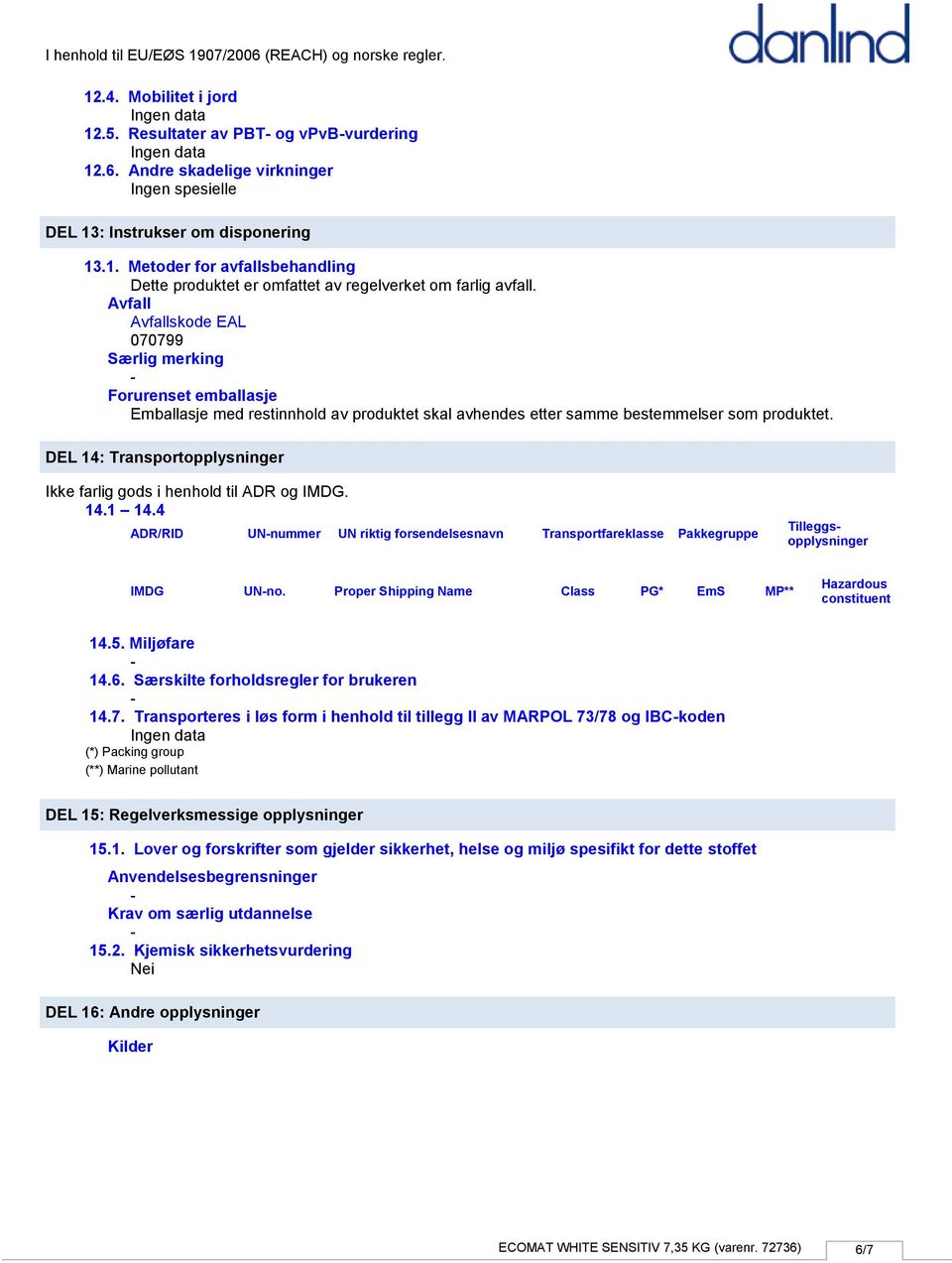 DEL 14: Transportopplysninger Ikke farlig gods i henhold til ADR og IMDG. 14.1 14.4 ADR/RID UNnummer UN riktig forsendelsesnavn Transportfareklasse Pakkegruppe Tilleggsopplysninger IMDG UNno.