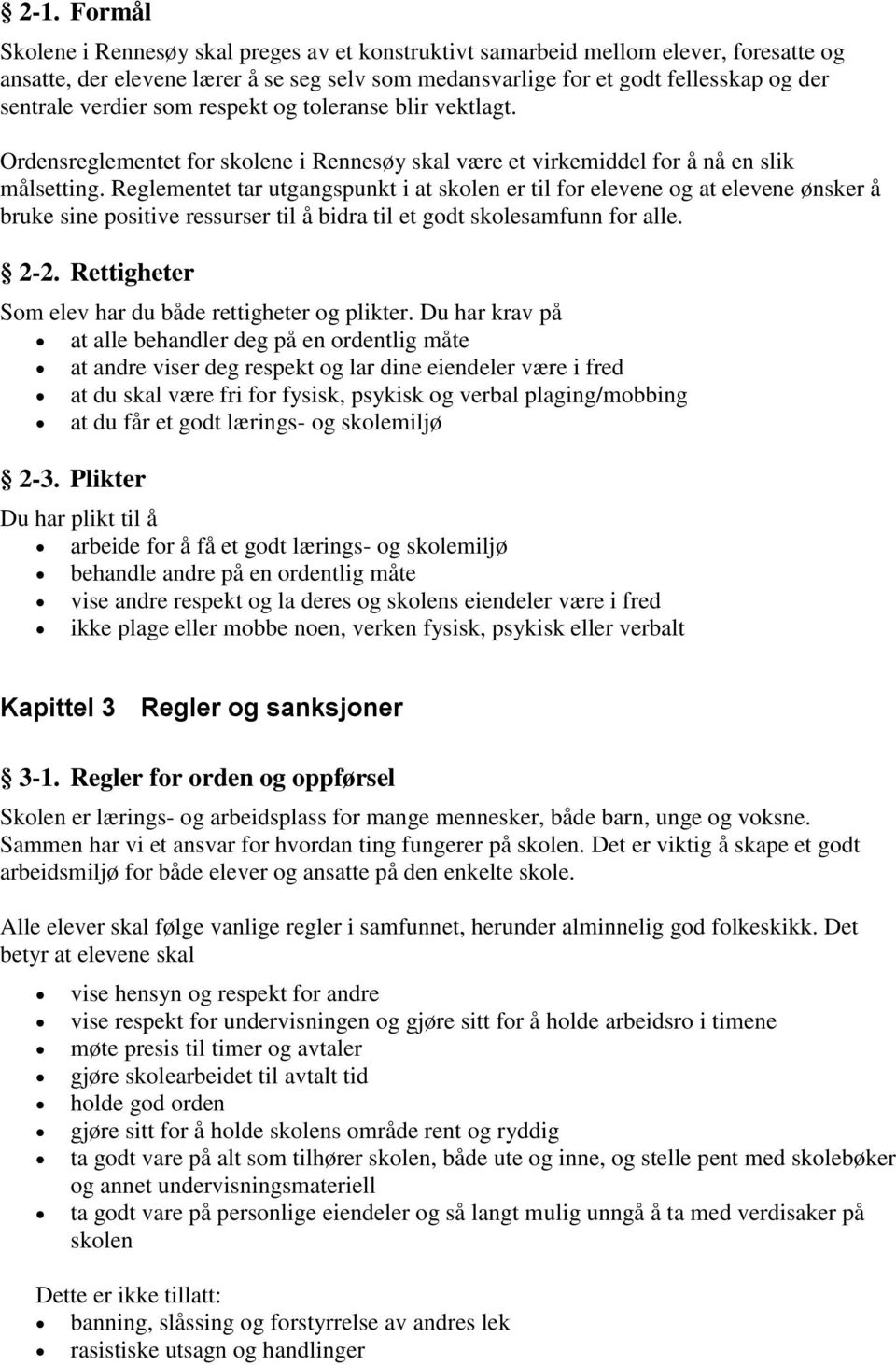 Reglementet tar utgangspunkt i at skolen er til for elevene og at elevene ønsker å bruke sine positive ressurser til å bidra til et godt skolesamfunn for alle. 2-2.