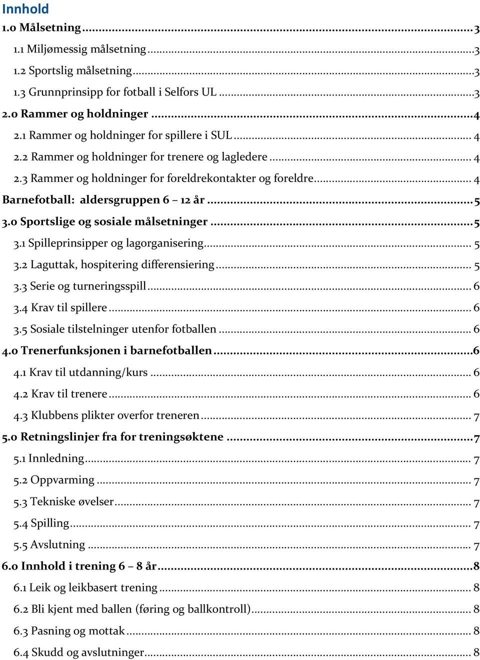 .. 5 3.0 Sportslige og sosiale målsetninger... 5 3.1 Spilleprinsipper og lagorganisering... 5 3.2 Laguttak, hospitering differensiering... 5 3.3 Serie og turneringsspill... 6 3.4 Krav til spillere.