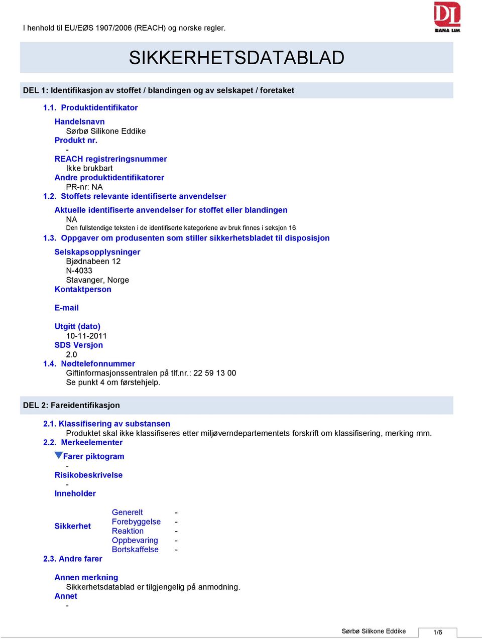 Stoffets relevante identifiserte anvendelser Aktuelle identifiserte anvendelser for stoffet eller blandingen NA Den fullstendige teksten i de identifiserte kategoriene av bruk finnes i seksjon 16 1.3.