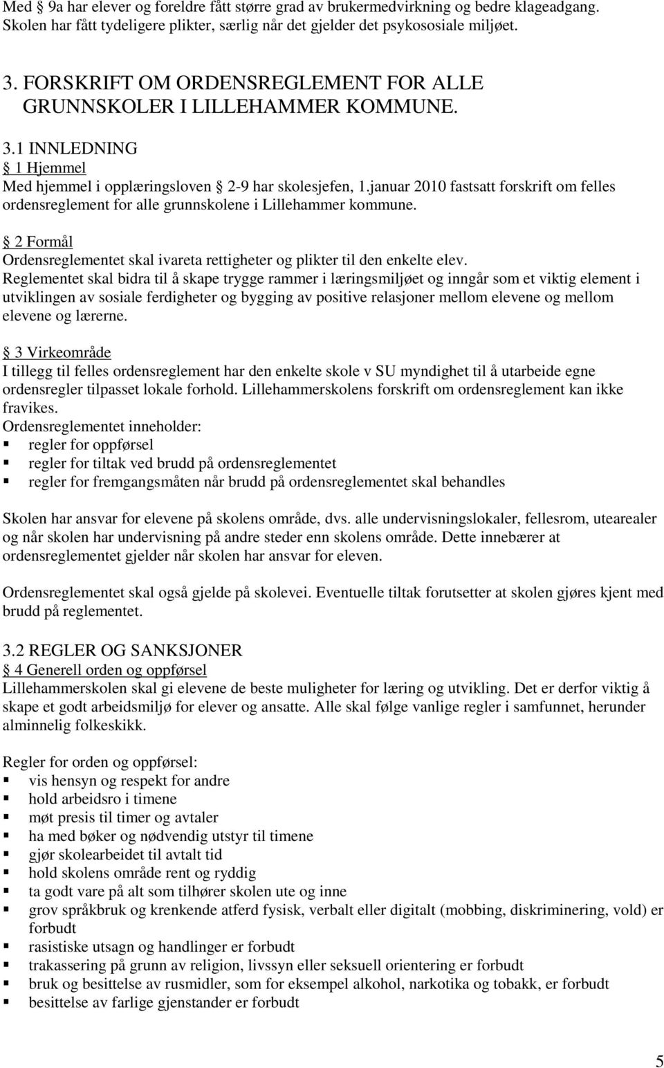januar 2010 fastsatt forskrift om felles ordensreglement for alle grunnskolene i Lillehammer kommune. 2 Formål Ordensreglementet skal ivareta rettigheter og plikter til den enkelte elev.