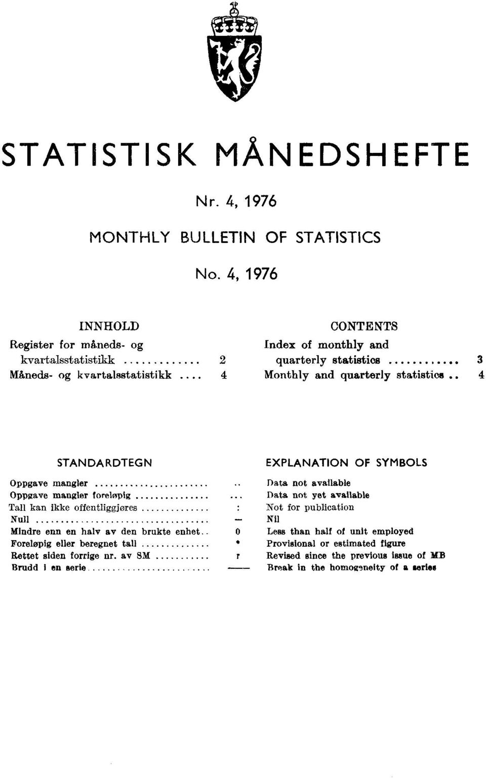 statistics 4 STANDARDTEGN Oppgave mangler Oppgave mangler foreløpig Tall kan ikke offentliggjøres Null Mindre enn en halv av den brukte enhet Foreløpig eller beregnet