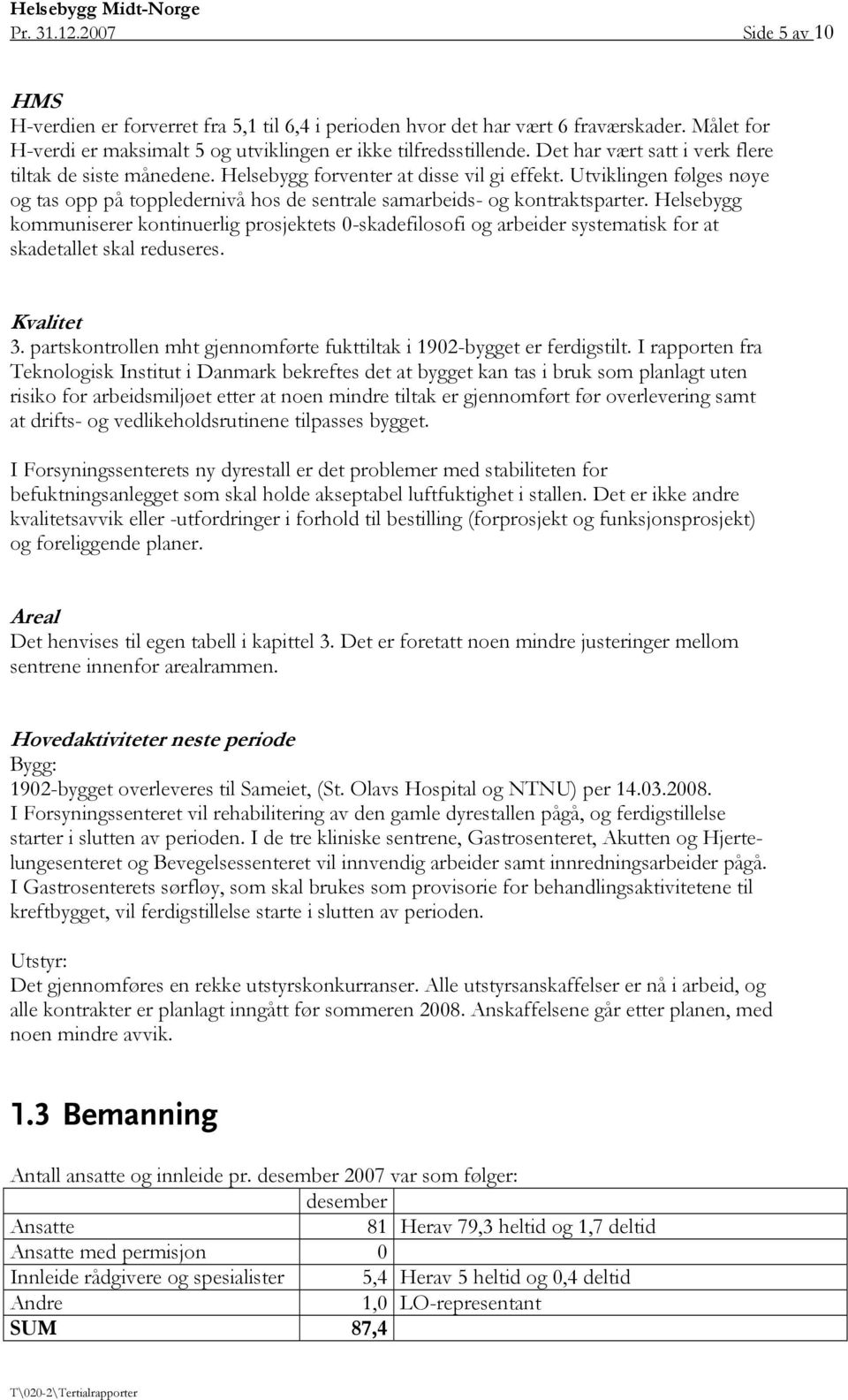 Helsebygg kommuniserer kontinuerlig prosjektets 0-skadefilosofi og arbeider systematisk for at skadetallet skal reduseres. Kvalitet 3.