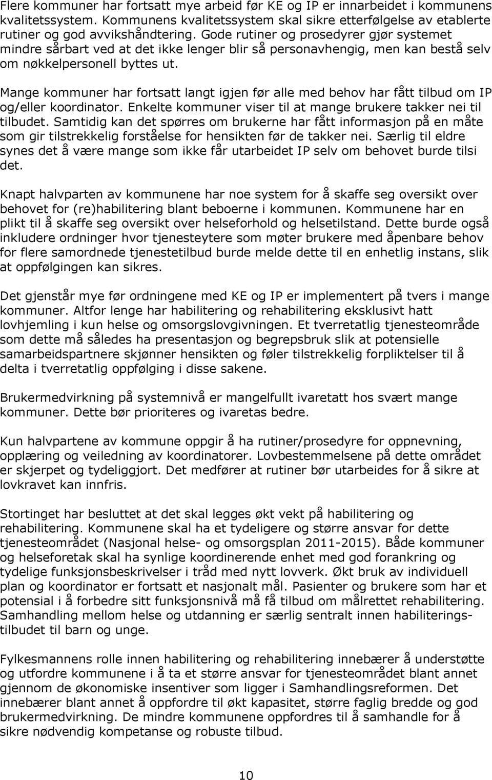 Mange kommuner har fortsatt langt igjen før alle med behov har fått tilbud om IP og/eller koordinator. Enkelte kommuner viser til at mange brukere takker nei til tilbudet.