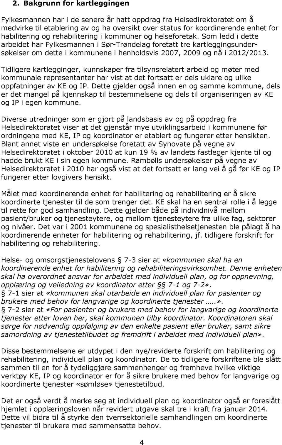 Som ledd i dette arbeidet har Fylkesmannen i Sør-Trøndelag foretatt tre kartleggingsundersøkelser om dette i kommunene i henholdsvis 2007, 2009 og nå i 2012/2013.