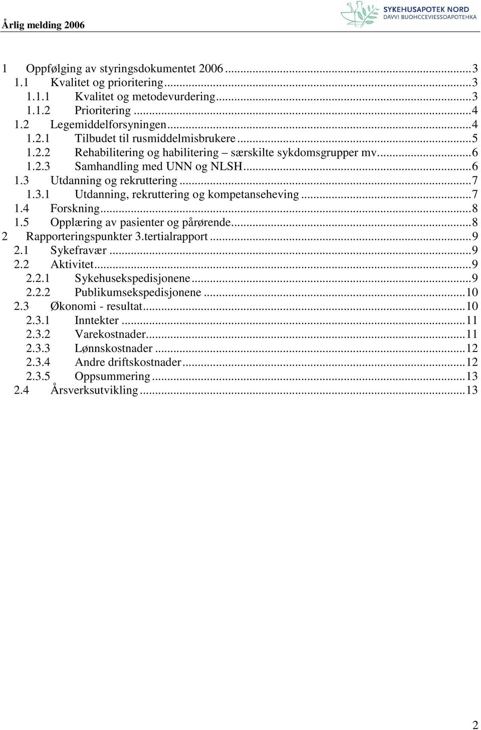 ..8 1.5 Opplæring av pasienter og pårørende...8 2 Rapporteringspunkter 3.tertialrapport...9 2.1 Sykefravær...9 2.2 Aktivitet...9 2.2.1 Sykehusekspedisjonene...9 2.2.2 Publikumsekspedisjonene...10 2.