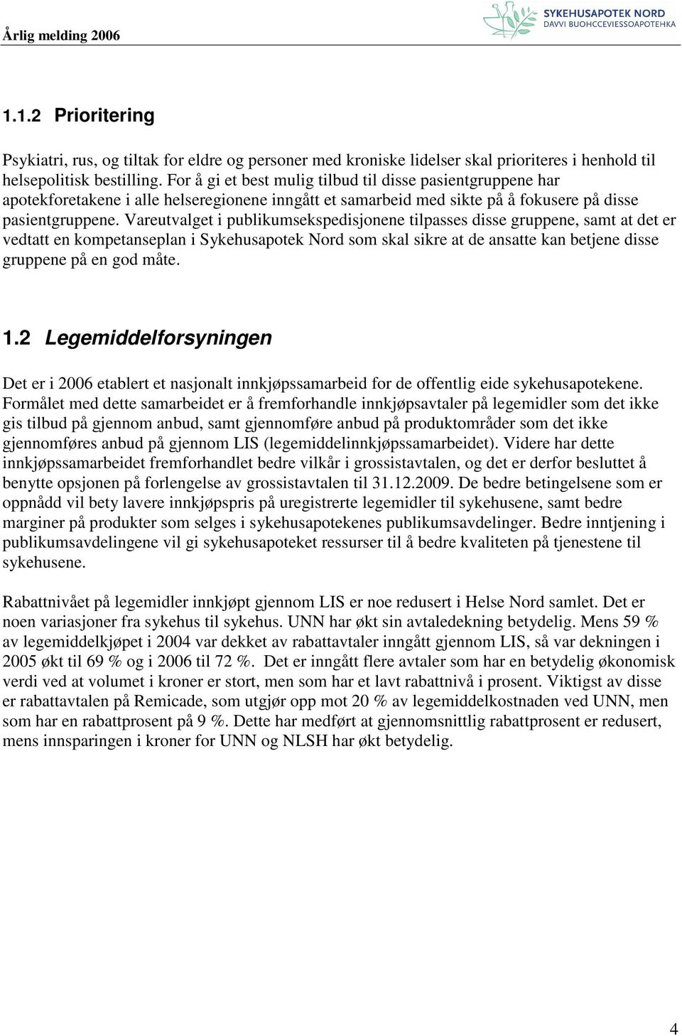 Vareutvalget i publikumsekspedisjonene tilpasses disse gruppene, samt at det er vedtatt en kompetanseplan i Sykehusapotek Nord som skal sikre at de ansatte kan betjene disse gruppene på en god måte.