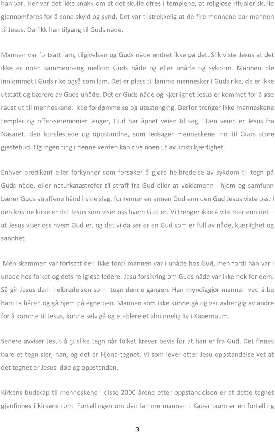 Mannen ble innlemmet i Guds rike også som lam. Det er plass til lamme mennesker i Guds rike, de er ikke utstøtt og bærere av Guds unåde.