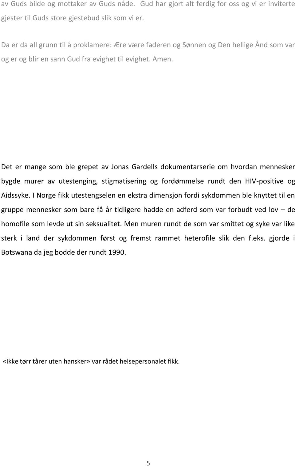 Det er mange som ble grepet av Jonas Gardells dokumentarserie om hvordan mennesker bygde murer av utestenging, stigmatisering og fordømmelse rundt den HIV-positive og Aidssyke.