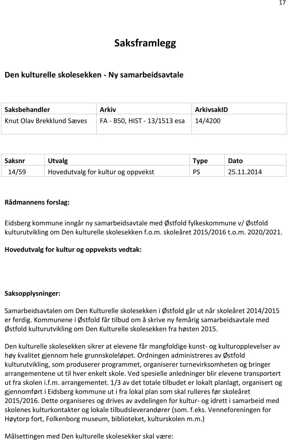 o.m. 2020/2021. Hovedutvalg for kultur og oppveksts vedtak: Saksopplysninger: Samarbeidsavtalen om Den Kulturelle skolesekken i Østfold går ut når skoleåret 2014/2015 er ferdig.