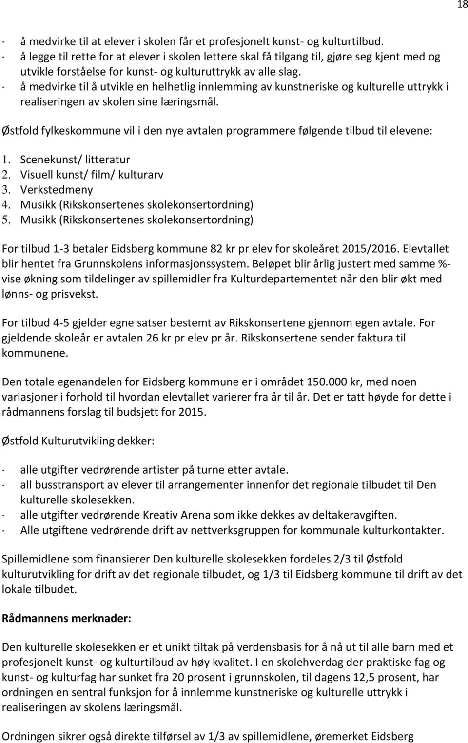 å medvirke til å utvikle en helhetlig innlemming av kunstneriske og kulturelle uttrykk i realiseringen av skolen sine læringsmål.