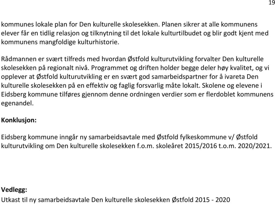 Rådmannen er svært tilfreds med hvordan Østfold kulturutvikling forvalter Den kulturelle skolesekken på regionalt nivå.