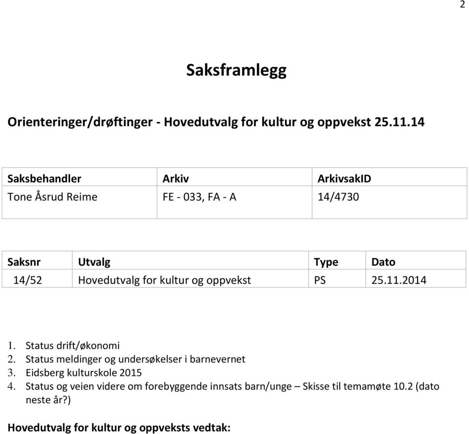 for kultur og oppvekst 25.11.2014 1. Status drift/økonomi 2. Status meldinger og undersøkelser i barnevernet 3.