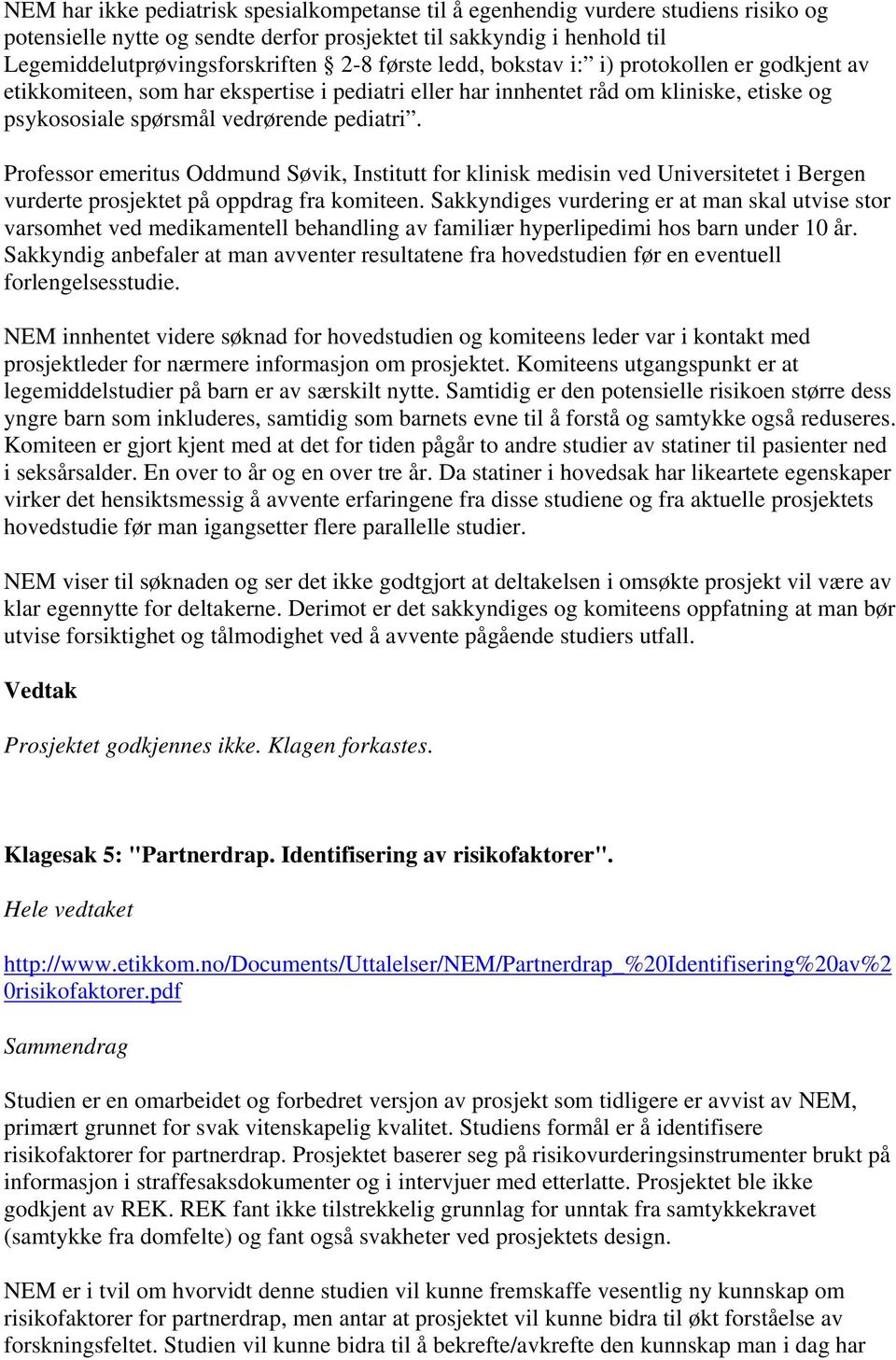 Professor emeritus Oddmund Søvik, Institutt for klinisk medisin ved Universitetet i Bergen vurderte prosjektet på oppdrag fra komiteen.