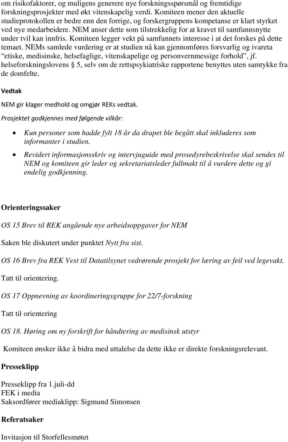 NEM anser dette som tilstrekkelig for at kravet til samfunnsnytte under tvil kan innfris. Komiteen legger vekt på samfunnets interesse i at det forskes på dette temaet.