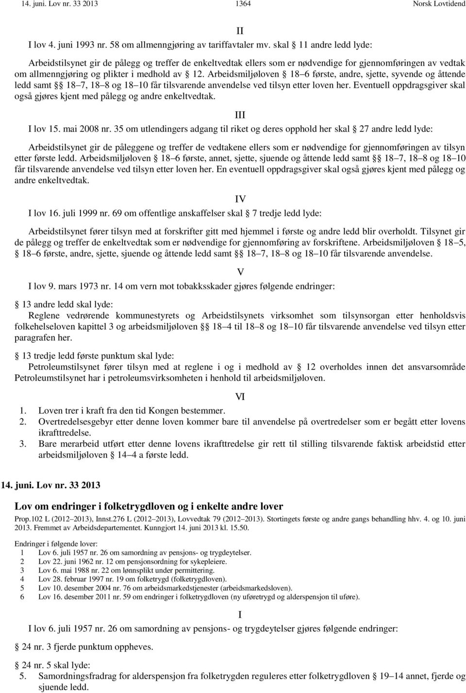 Arbeidsmiljøloven 18 6 første, andre, sjette, syvende og åttende ledd samt 18 7, 18 8 og 18 10 får tilsvarende anvendelse ved tilsyn etter loven her.