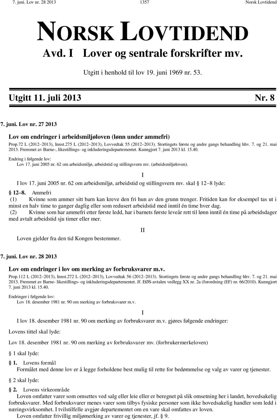 Fremmet av Barne-, likestillings- og inkluderingsdepartementet. Kunngjort 7. juni 2013 kl. 15.40. Endring i følgende lov: Lov 17. juni 2005 nr. 62 om arbeidsmiljø, arbeidstid og stillingsvern mv.