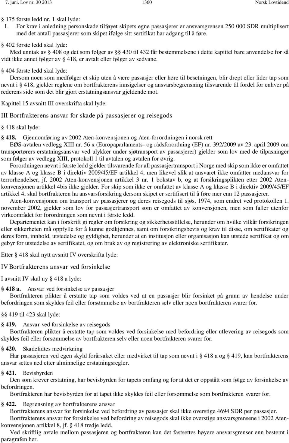 402 første ledd skal lyde: Med unntak av 408 og det som følger av 430 til 432 får bestemmelsene i dette kapittel bare anvendelse for så vidt ikke annet følger av 418, er avtalt eller følger av