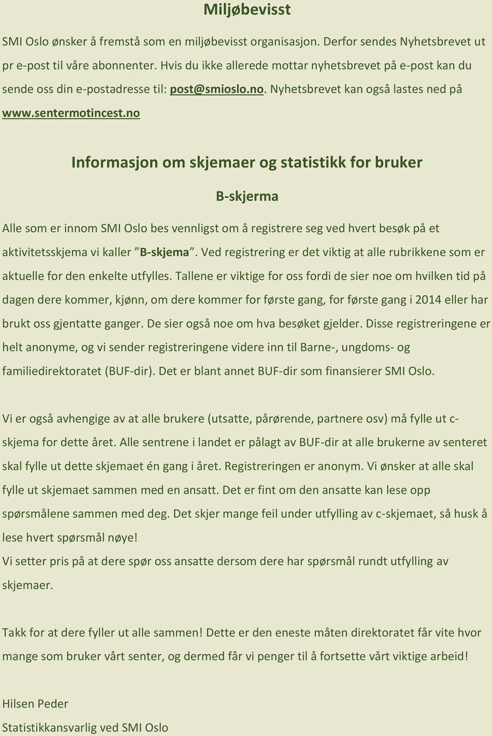 no Informasjon om skjemaer og statistikk for bruker B-skjerma Alle som er innom SMI Oslo bes vennligst om å registrere seg ved hvert besøk på et aktivitetsskjema vi kaller B-skjema.