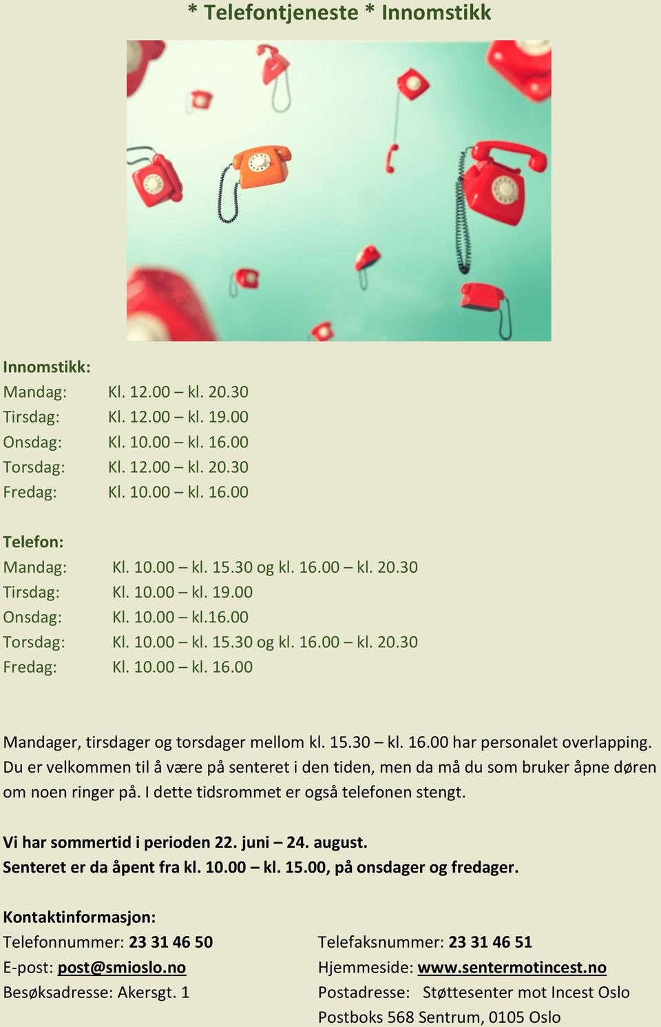 15.30 kl. 16.00 har personalet overlapping. Du er velkommen til å være på senteret i den tiden, men da må du som bruker åpne døren om noen ringer på. I dette tidsrommet er også telefonen stengt.