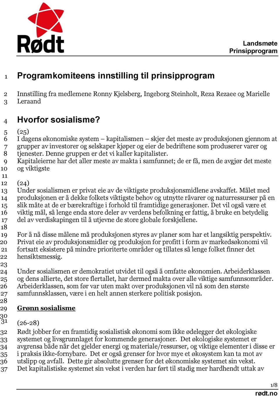 (25) I dagens økonomiske system kapitalismen skjer det meste av produksjonen gjennom at grupper av investorer og selskaper kjøper og eier de bedriftene som produserer varer og tjenester.