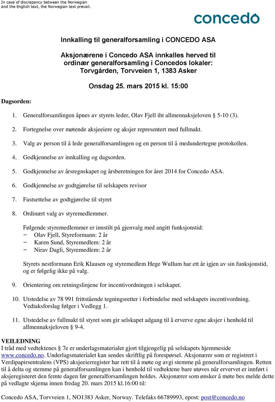 Valg av person til å lede generalforsamlingen og en person til å medundertegne protokollen. 4. Godkjennelse av innkalling og dagsorden. 5.