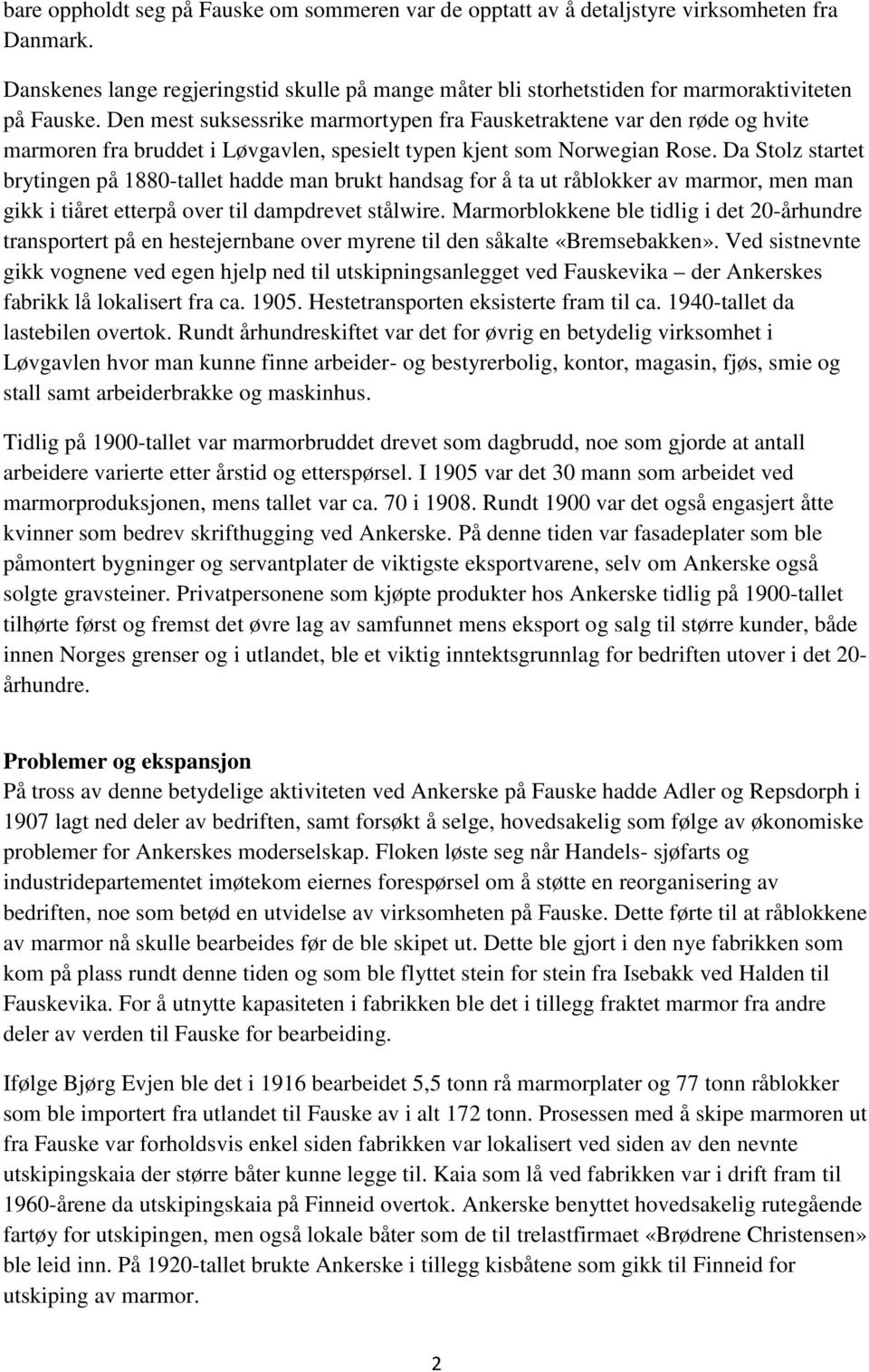 Da Stolz startet brytingen på 1880-tallet hadde man brukt handsag for å ta ut råblokker av marmor, men man gikk i tiåret etterpå over til dampdrevet stålwire.