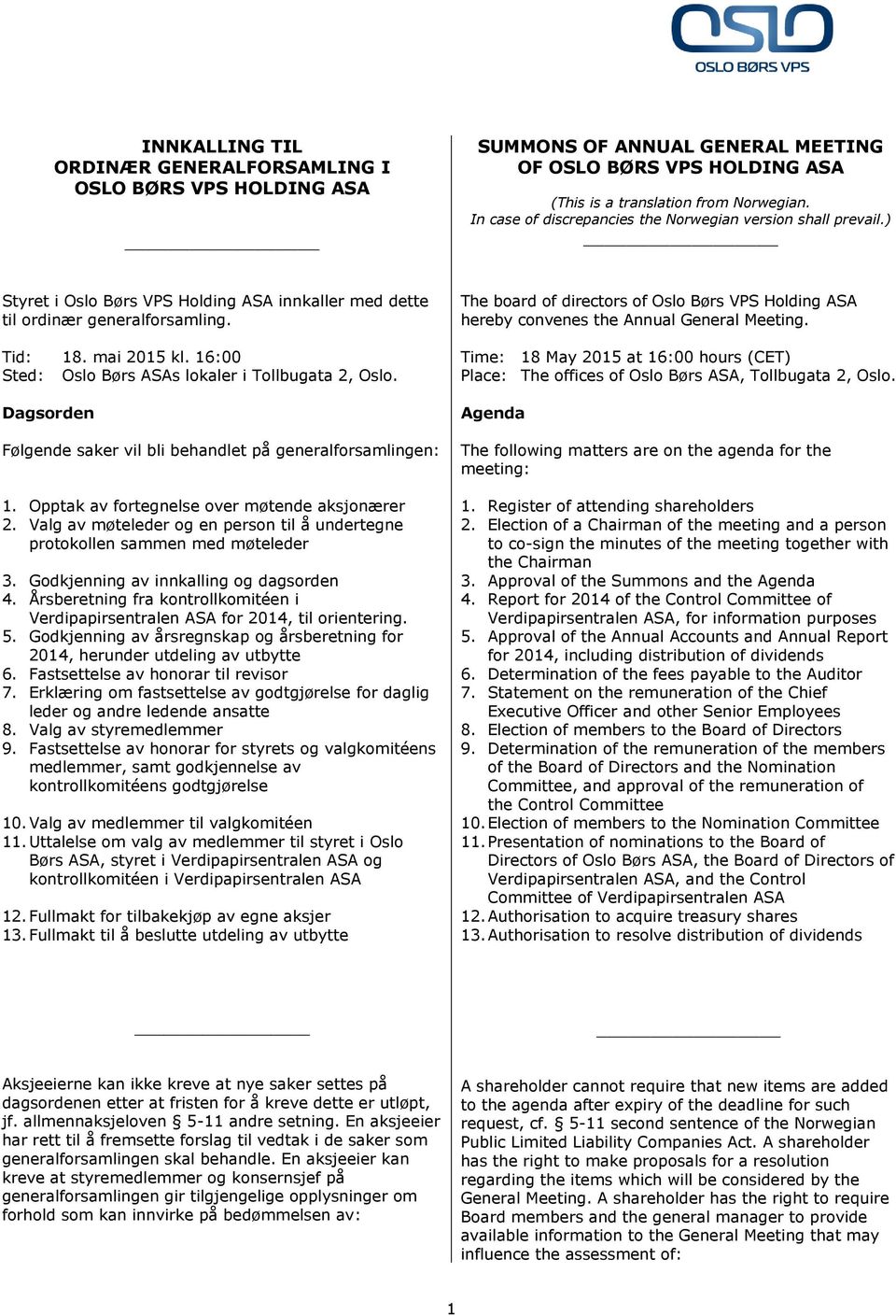 16:00 Sted: Oslo Børs ASAs lokaler i Tollbugata 2, Oslo. Dagsorden Følgende saker vil bli behandlet på generalforsamlingen: 1. Opptak av fortegnelse over møtende aksjonærer 2.