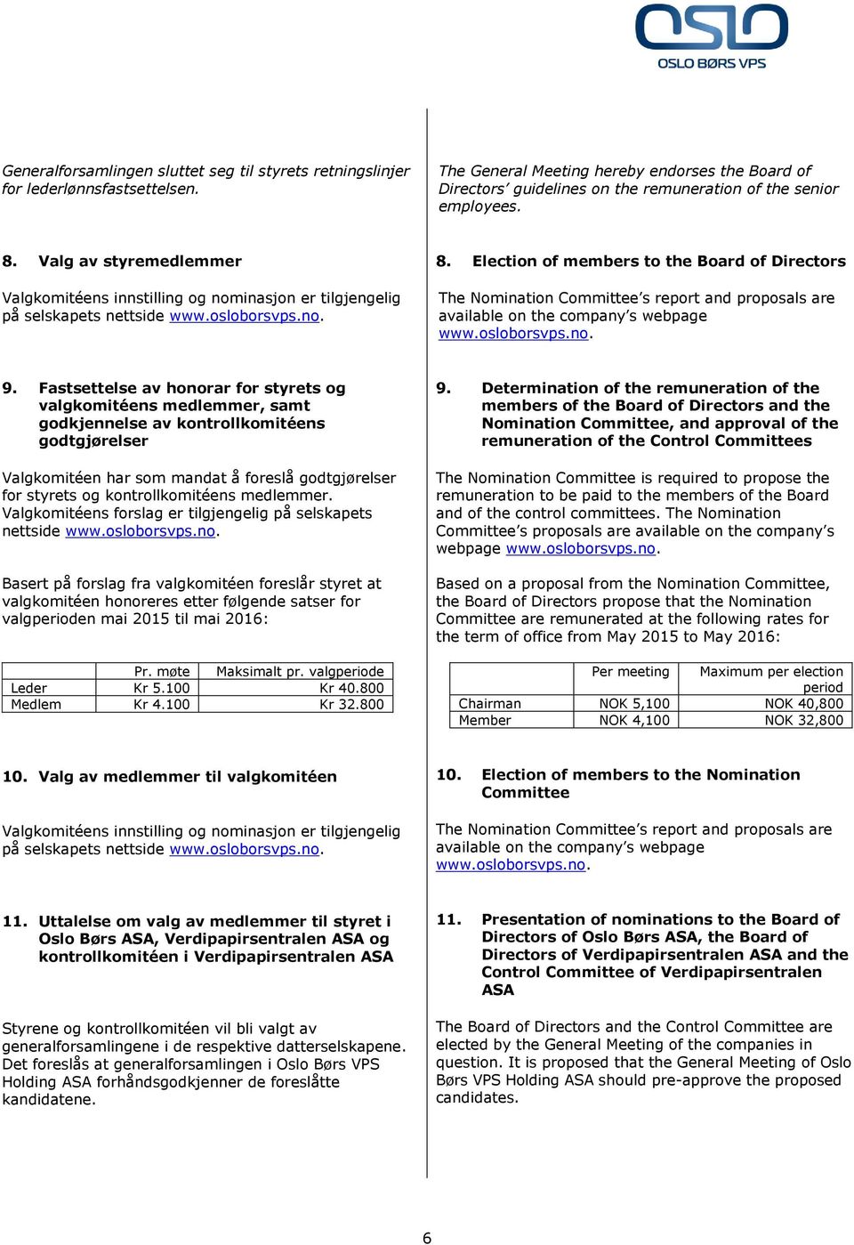 Valg av styremedlemmer Valgkomitéens innstilling og nominasjon er tilgjengelig på selskapets nettside www.osloborsvps.no. 8.