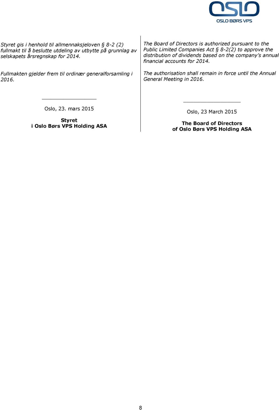 The Board of Directors is authorized pursuant to the Public Limited Companies Act 8-2(2) to approve the distribution of dividends based on the company