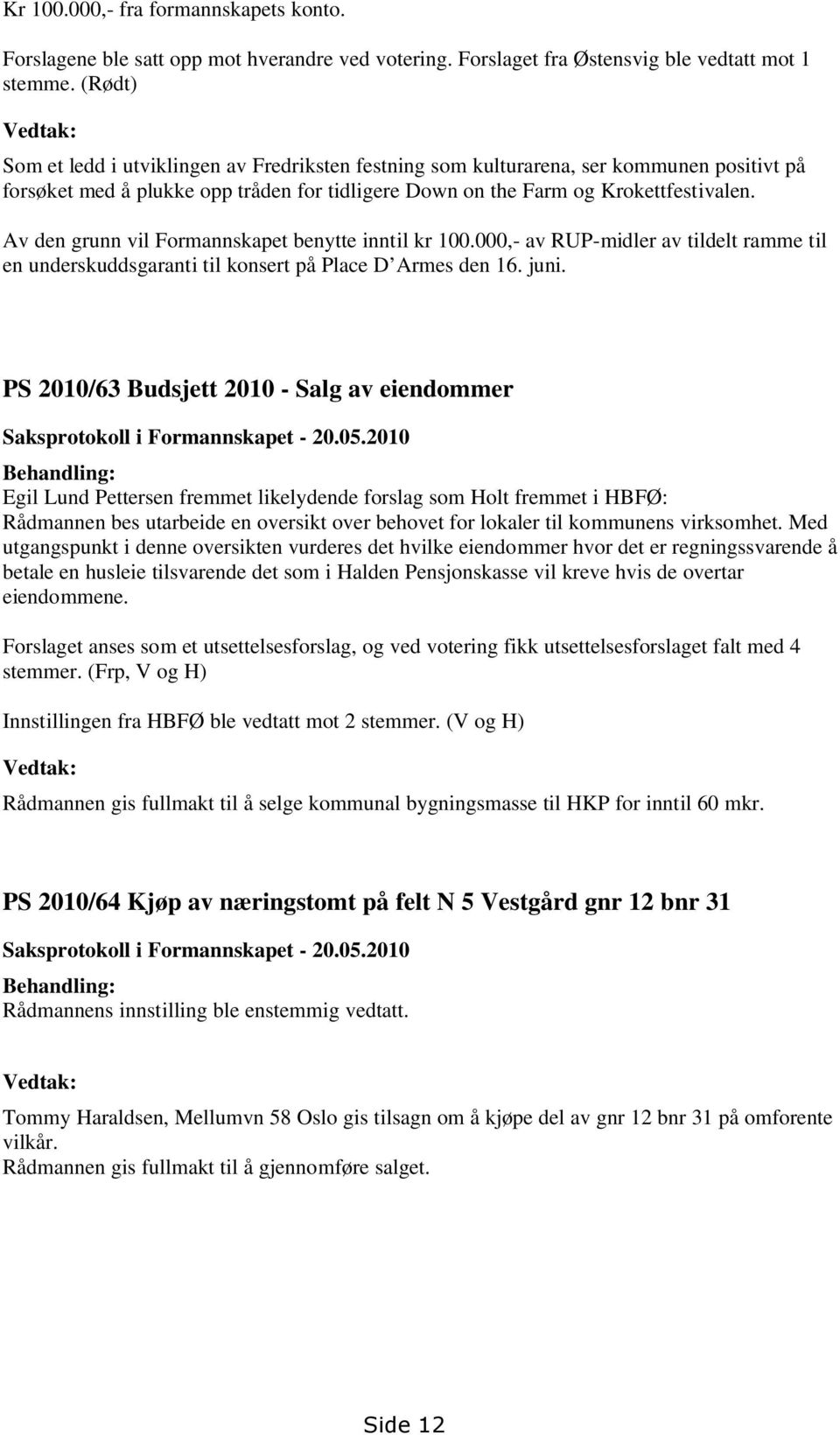 Av den grunn vil Formannskapet benytte inntil kr 100.000,- av RUP-midler av tildelt ramme til en underskuddsgaranti til konsert på Place D Armes den 16. juni.