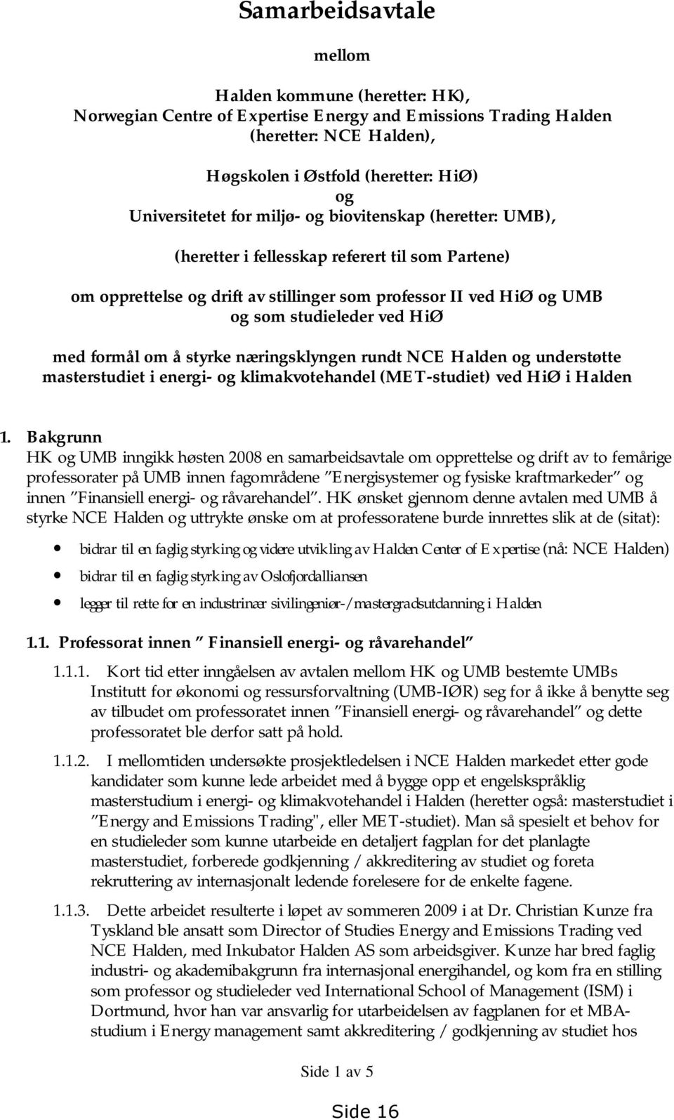 formål om å styrke næringsklyngen rundt NCE Halden og understøtte masterstudiet i energi- og klimakvotehandel (MET-studiet) ved HiØ i Halden 1.