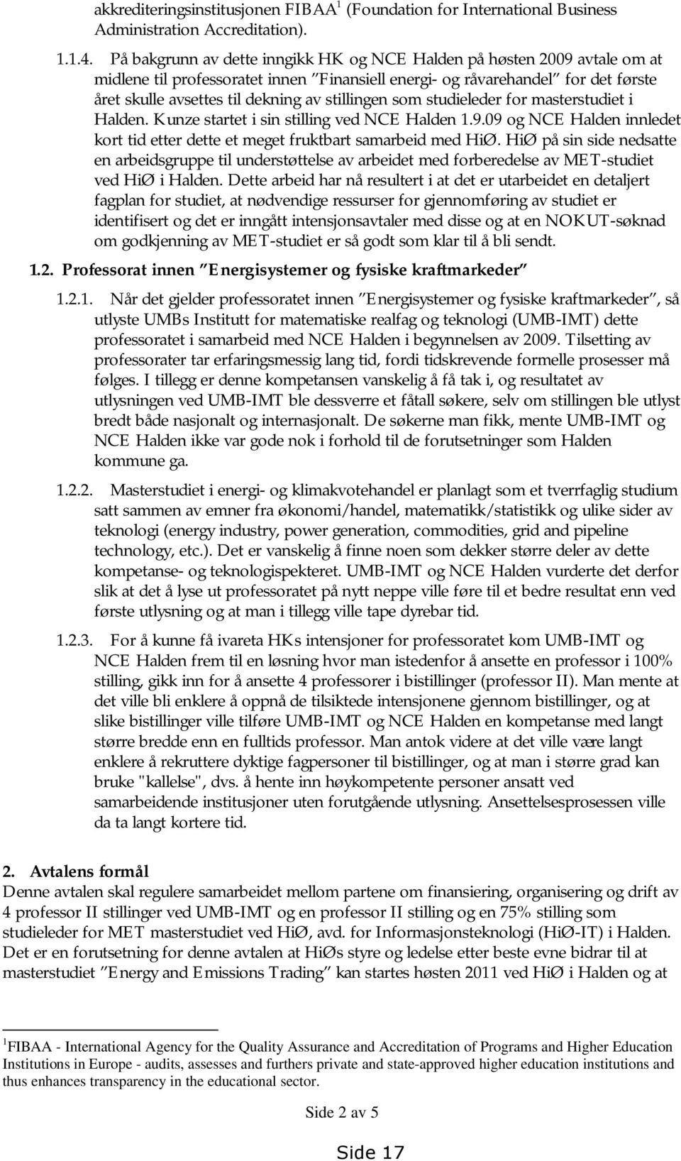 stillingen som studieleder for masterstudiet i Halden. Kunze startet i sin stilling ved NCE Halden 1.9.09 og NCE Halden innledet kort tid etter dette et meget fruktbart samarbeid med HiØ.