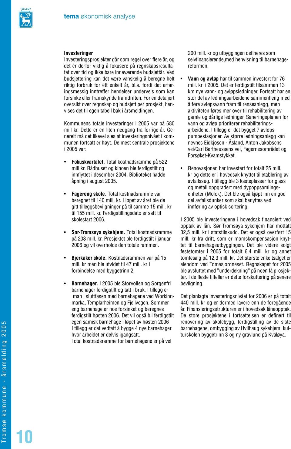 For en detaljert oversikt over regnskap og budsjett per prosjekt, henvises det til egen tabell bak i årsmeldingen. Kommunens totale investeringer i 2005 var på 680 mill kr.