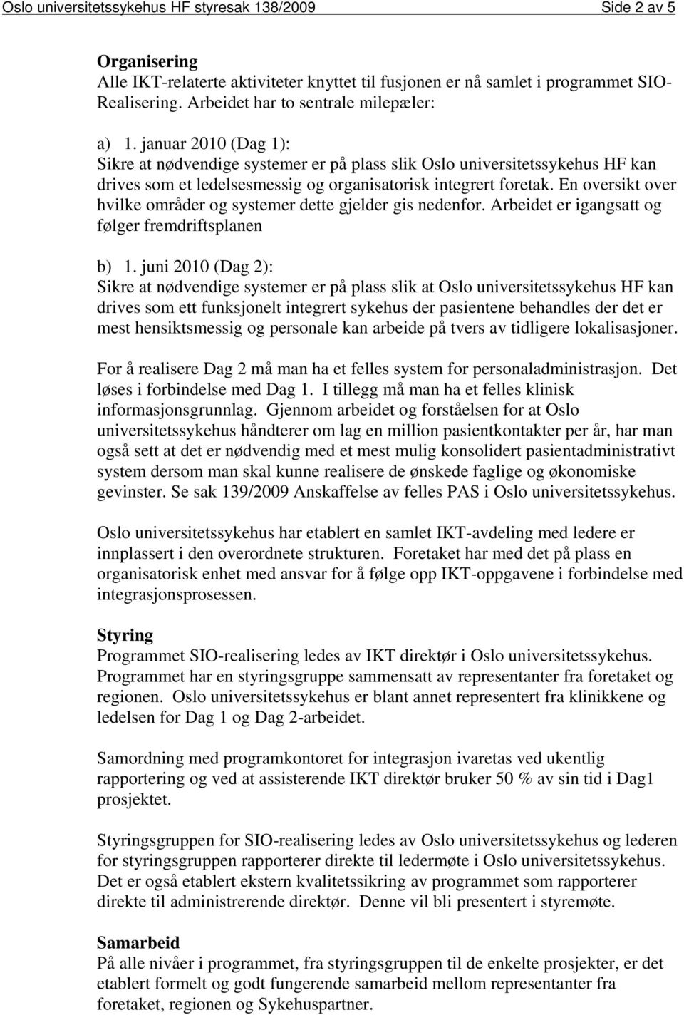 januar 2010 (Dag 1): Sikre at nødvendige systemer er på plass slik Oslo universitetssykehus HF kan drives som et ledelsesmessig og organisatorisk integrert foretak.